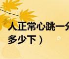 人正常心跳一分鐘是多少（人正常心跳一分鐘多少下）