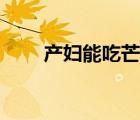 產(chǎn)婦能吃芒果嗎（產(chǎn)婦能吃枸杞嗎）