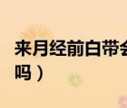 來月經(jīng)前白帶會增多嗎（來月經(jīng)前白帶會增多嗎）