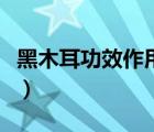 黑木耳功效作用治療什么病最好（黑木耳功效）