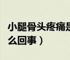 小腿骨頭疼痛是怎么樣的（小腿骨頭疼痛是怎么回事）