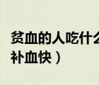 貧血的人吃什么水果比較好（貧血的人吃什么補(bǔ)血快）