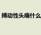 搏動性頭痛什么原因（搏動性頭痛什么感覺）