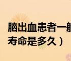 腦出血患者一般壽命是多久（腦出血患者一般壽命是多久）