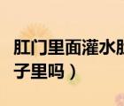 肛門里面灌水肚子疼嗎（肛門里面灌水能到肚子里嗎）