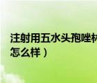 注射用五水頭孢唑林鈉是干什么的（注射用五水頭孢唑林鈉怎么樣）