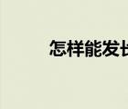 怎樣能發(fā)長視頻（怎樣能發(fā)燒快）