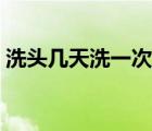 洗頭幾天洗一次最好（洗頭幾天洗一次最好）