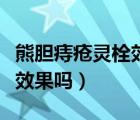 熊膽痔瘡靈栓效果如何（熊膽痔靈栓治痔瘡有效果嗎）