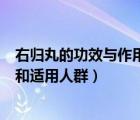 右歸丸的功效與作用和適用人群禁忌（右歸丸的功效與作用和適用人群）