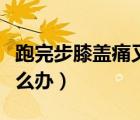 跑完步膝蓋痛又是怎么回事（跑完步膝蓋痛怎么辦）