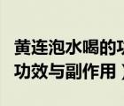 黃連泡水喝的功效與作用男性（黃連泡水喝的功效與副作用）