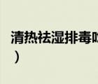 清熱祛濕排毒吃什么（清熱祛濕排毒吃什么藥）