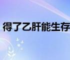 得了乙肝能生存多久（得了乙肝能生孩子嗎）