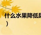 什么水果降低尿酸最好（什么水果降低轉(zhuǎn)氨酶）