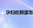 孕婦吃鵝蛋怎么吃（孕婦吃鵝蛋怎么吃）