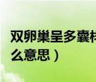 雙卵巢呈多囊樣結(jié)構(gòu)（雙卵巢呈多囊結(jié)構(gòu)是什么意思）