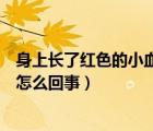 身上長(zhǎng)了紅色的小血痣是怎么回事（身上有紅色的小血痣是怎么回事）
