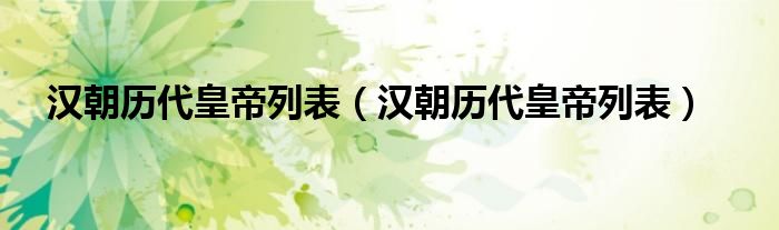 漢朝歷代皇帝列表（漢朝歷代皇帝列表）