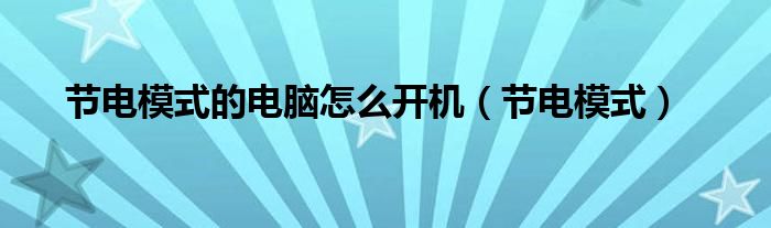 節(jié)電模式的電腦怎么開機(jī)（節(jié)電模式）