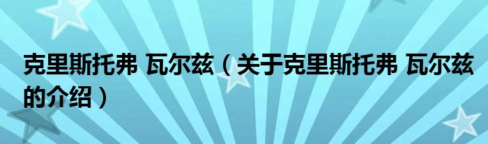 克里斯托弗 瓦爾茲（關于克里斯托弗 瓦爾茲的介紹）