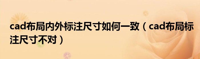cad布局內(nèi)外標(biāo)注尺寸如何一致（cad布局標(biāo)注尺寸不對）