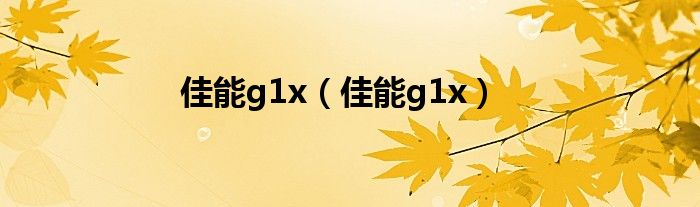 佳能g1x（佳能g1x）