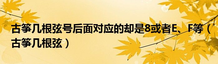 古箏幾根弦號后面對應(yīng)的卻是8或者E、F等（古箏幾根弦）