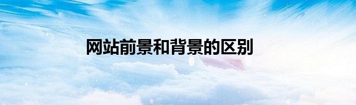 網(wǎng)站前景和背景的區(qū)別