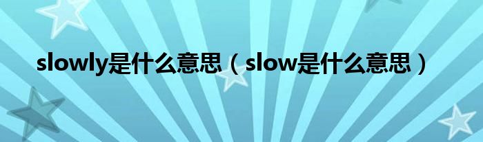 slowly是什么意思（slow是什么意思）