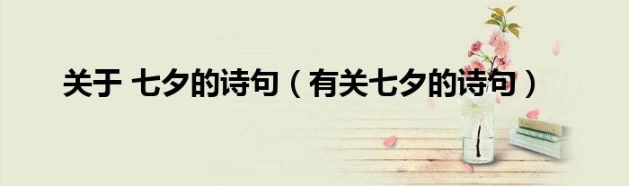 關(guān)于 七夕的詩句（有關(guān)七夕的詩句）