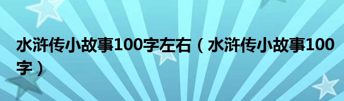 水滸傳小故事100字左右（水滸傳小故事100字）