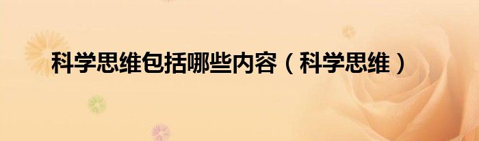 科學(xué)思維包括哪些內(nèi)容（科學(xué)思維）