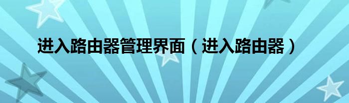 進入路由器管理界面（進入路由器）
