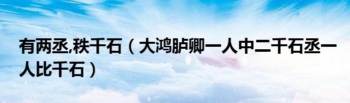 有兩丞,秩千石（大鴻臚卿一人中二千石丞一人比千石）