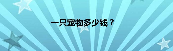 一只寵物多少錢？
