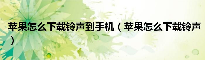 蘋果怎么下載鈴聲到手機（蘋果怎么下載鈴聲）