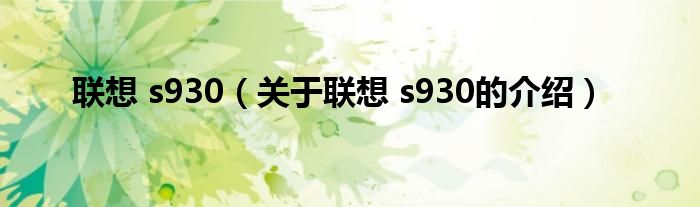 聯(lián)想 s930（關于聯(lián)想 s930的介紹）