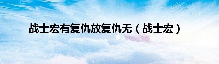 戰(zhàn)士宏有復仇放復仇無（戰(zhàn)士宏）