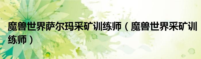魔獸世界薩爾瑪采礦訓(xùn)練師（魔獸世界采礦訓(xùn)練師）