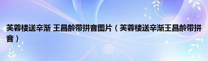 芙蓉樓送辛漸 王昌齡帶拼音圖片（芙蓉樓送辛漸王昌齡帶拼音）