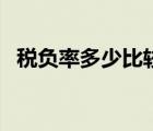 稅負(fù)率多少比較好（企業(yè)稅負(fù)率多少合適）