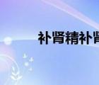補(bǔ)腎精補(bǔ)腎氣的中成藥（補(bǔ)腎精）