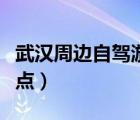 武漢周邊自駕游景點(diǎn)推薦（武漢周邊自駕游景點(diǎn)）