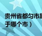 貴州省都勻市屬于哪個市區(qū)（貴州省都勻市屬于哪個市）