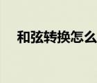 和弦轉(zhuǎn)換怎么練吉他（和弦轉(zhuǎn)換怎么練）