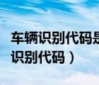車(chē)輛識(shí)別代碼是車(chē)架號(hào)么（車(chē)架號(hào)是不是車(chē)輛識(shí)別代碼）