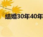 結(jié)婚30年40年50年是什么婚（結(jié)婚30年）