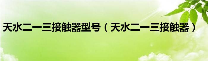 天水二一三接觸器型號(hào)（天水二一三接觸器）