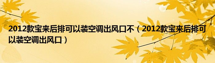 2012款寶來(lái)后排可以裝空調(diào)出風(fēng)口不（2012款寶來(lái)后排可以裝空調(diào)出風(fēng)口）
